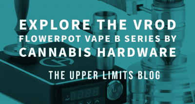 Explore The Vrod Flowerpot Vape B Series by Cannabis Hardware - Blog