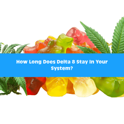 How Long Does Delta 8 Stay In Your System?
