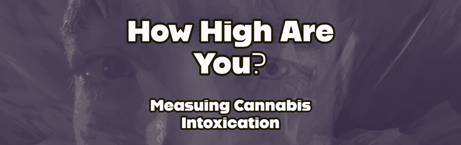 How High Are You? Measuring Cannabis Intoxication